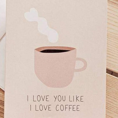 I Love You Like I Love Coffee Greeting Card